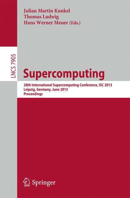 Book cover of Supercomputing: 28th International Supercomputing Conference, ISC 2013, Leipzig, Germany, June 16-20, 2013. Proceedings (2013) (Lecture Notes in Computer Science #7905)