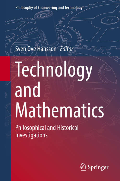 Book cover of Technology and Mathematics: Philosophical and Historical Investigations (1st ed. 2018) (Philosophy of Engineering and Technology #30)