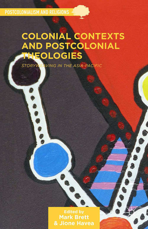 Book cover of Colonial Contexts and Postcolonial Theologies: Storyweaving in the Asia-Pacific (2014) (Postcolonialism and Religions)