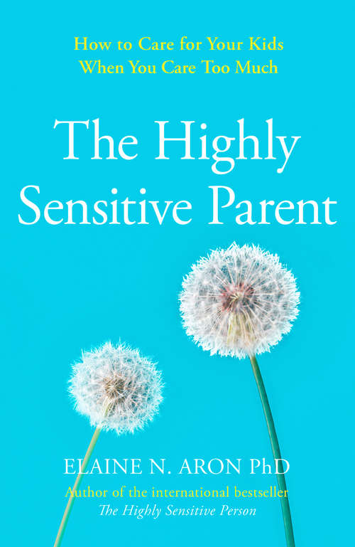 Book cover of The Highly Sensitive Parent: Be Brilliant In Your Role Even When The World Overwhelms You (ePub edition)