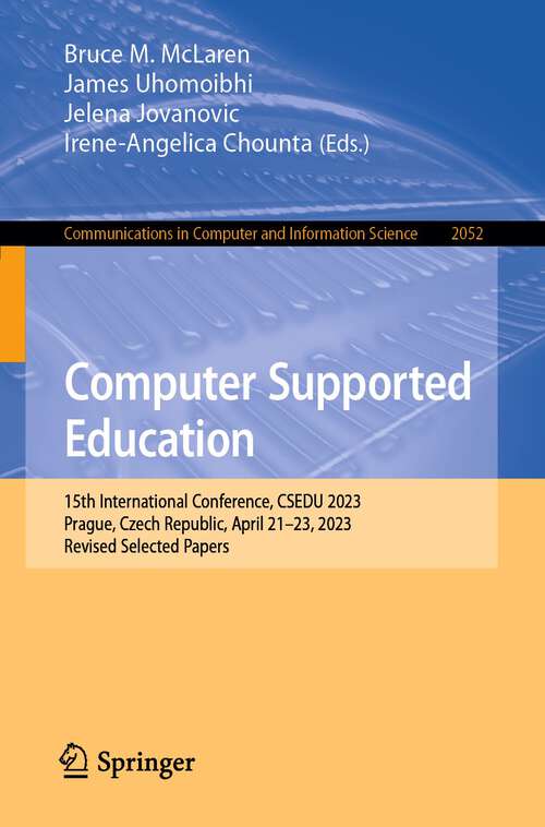 Book cover of Computer Supported Education: 15th International Conference, CSEDU 2023, Prague, Czech Republic, April 21–23, 2023, Revised Selected Papers (1st ed. 2024) (Communications in Computer and Information Science #2052)