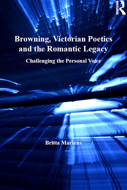 Book cover of Browning, Victorian Poetics and the Romantic Legacy: Challenging the Personal Voice
