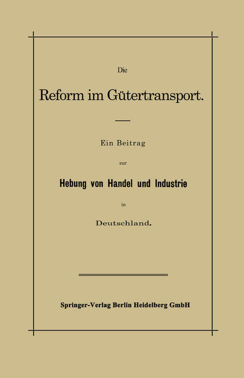 Book cover of Die Reform im Gütertransport: Ein Beitrag zur Hebung von Handel und Industrie in Deutschland (1879)
