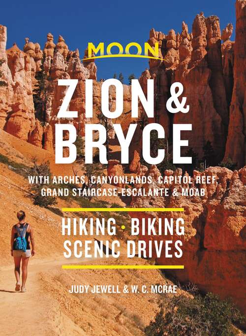 Book cover of Moon Zion & Bryce: With Arches, Canyonlands, Capitol Reef, Grand Staircase-Escalante & Moab: Hiking, Biking, Scenic Drives (9) (Travel Guide)