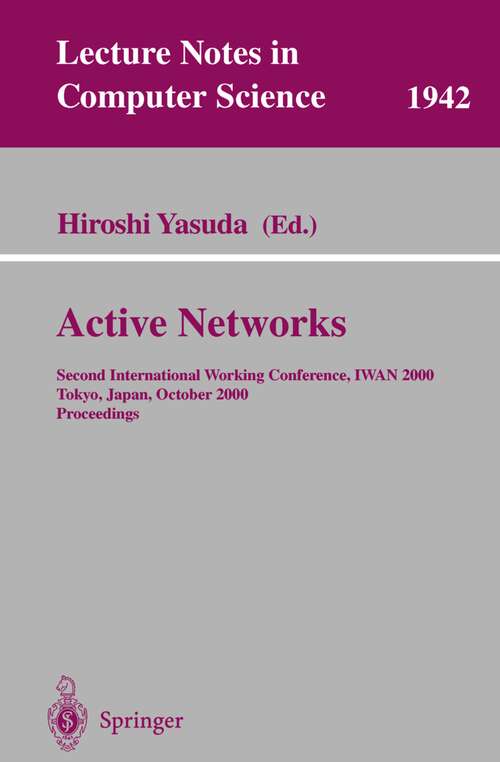 Book cover of Active Networks: Second International Working Conference, IWAN 2000 Tokyo, Japan, October 16-18, 2000 Proceedings (2000) (Lecture Notes in Computer Science #1942)
