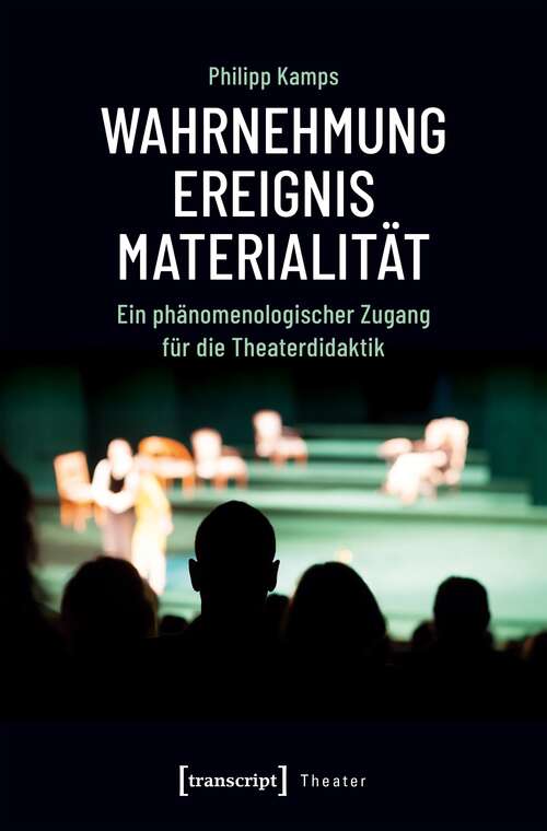 Book cover of Wahrnehmung - Ereignis - Materialität: Ein phänomenologischer Zugang für die Theaterdidaktik (Theater #115)