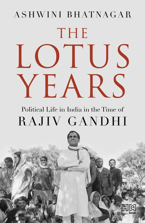 Book cover of The Lotus Years: Political Life in India in the Time of Rajiv Gandhi