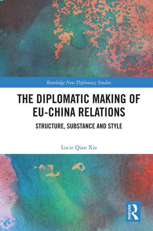 Book cover of The Diplomatic Making of EU-China Relations: Structure, Substance and Style (Routledge New Diplomacy Studies)
