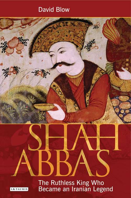 Book cover of Shah Abbas: The Ruthless King Who Became an Iranian Legend
