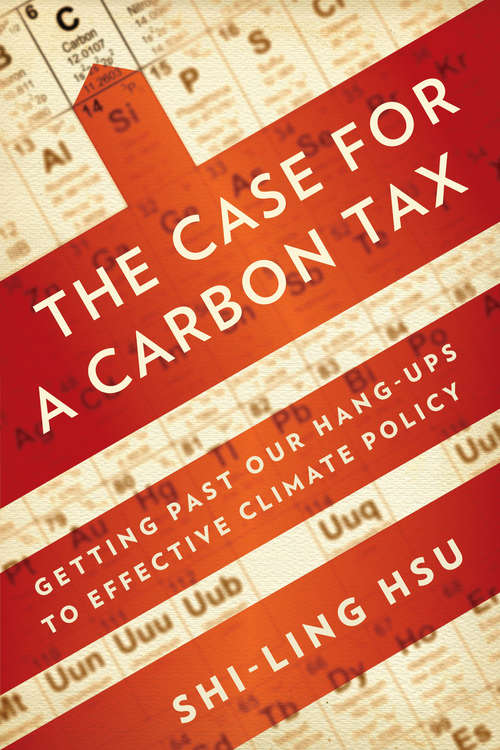 Book cover of The Case for a Carbon Tax: Getting Past Our Hang-Ups to Effective Climate Policy (2012)