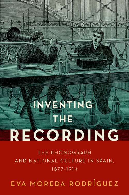 Book cover of Inventing the Recording: The Phonograph and National Culture in Spain, 1877-1914 (Currents in Latin American and Iberian Music)