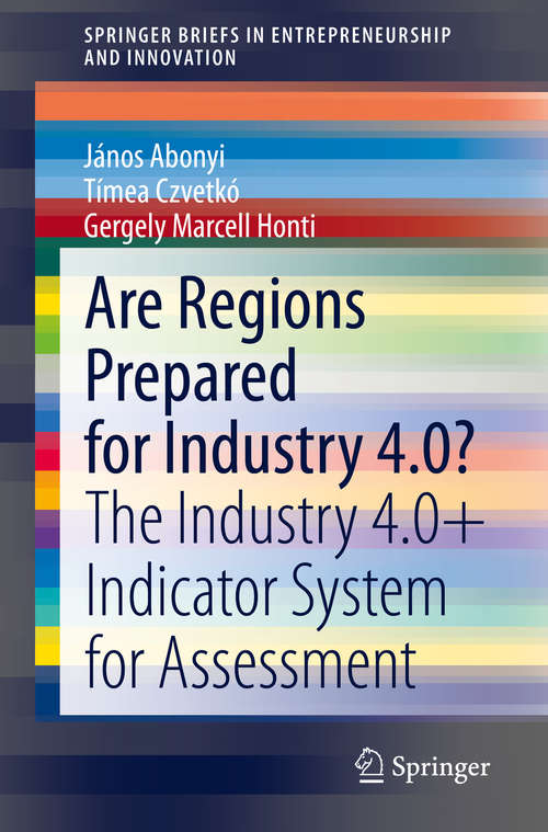Book cover of Are Regions Prepared for Industry 4.0?: The Industry 4.0+ Indicator System for Assessment (1st ed. 2020) (SpringerBriefs in Entrepreneurship and Innovation)