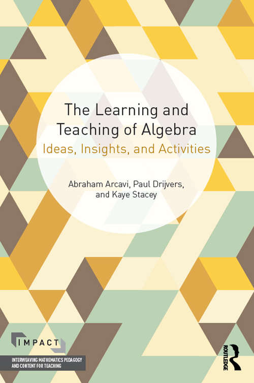 Book cover of The Learning and Teaching of Algebra: Ideas, Insights and Activities (IMPACT: Interweaving Mathematics Pedagogy and Content for Teaching #8)