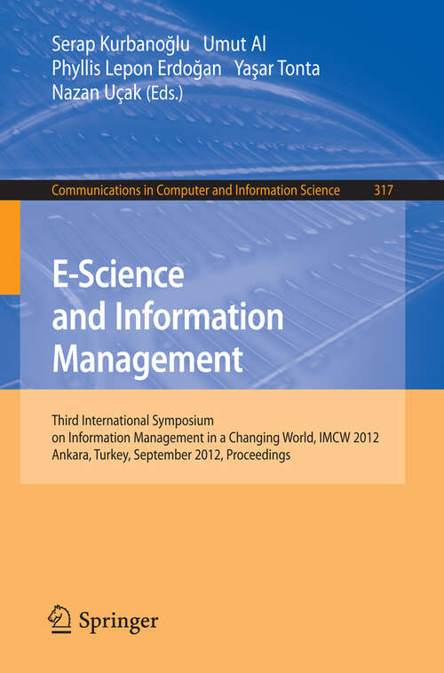 Book cover of E-Science and Information Management: Third International Symposium on Information Management in a Changing World, IMCW 2012, Ankara, Turkey, September 19-21, 2012. Proceedings (2012) (Communications in Computer and Information Science #317)