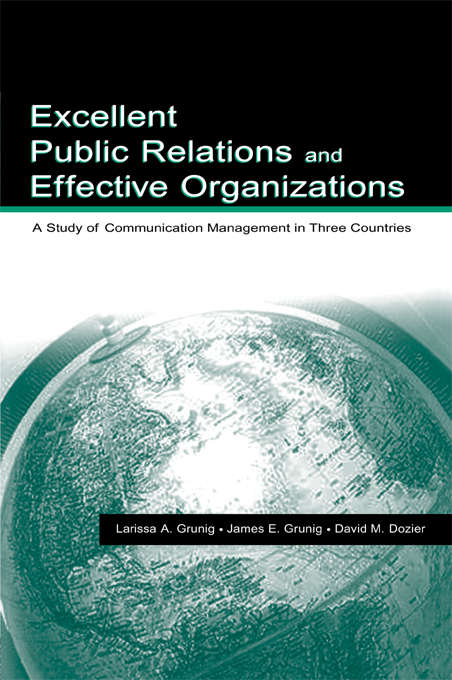 Book cover of Excellent Public Relations and Effective Organizations: A Study of Communication Management in Three Countries (Routledge Communication Series)