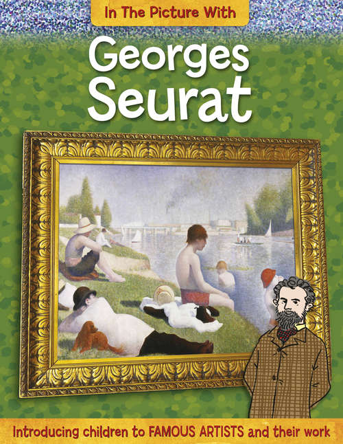 Book cover of In the Picture With Georges Seurat: Georges Seurat In The Picture With: Georges Seurat (In the Picture With #3)