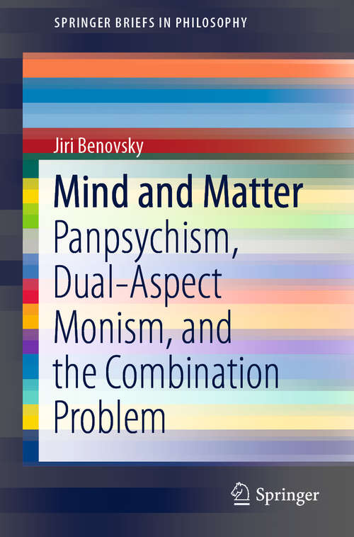 Book cover of Mind and Matter: Panpsychism, Dual-aspect Monism, And The Combination Problem (SpringerBriefs in Philosophy)