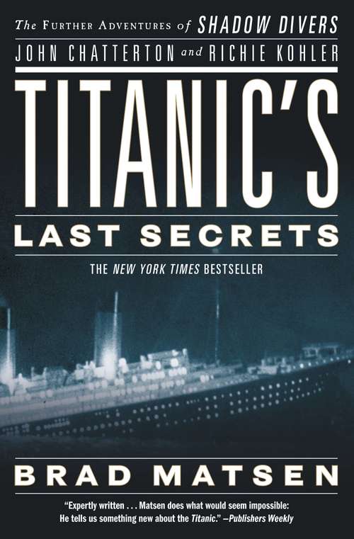 Book cover of Titanic's Last Secrets: The Further Adventures of Shadow Divers John Chatterton and Richie Kohler
