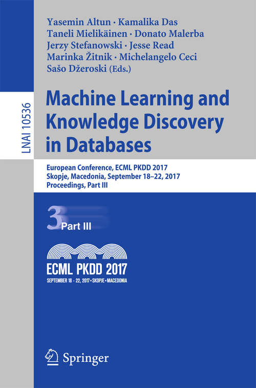 Book cover of Machine Learning and Knowledge Discovery in Databases: European Conference, ECML PKDD 2017, Skopje, Macedonia, September 18–22, 2017, Proceedings, Part III (Lecture Notes in Computer Science #10536)