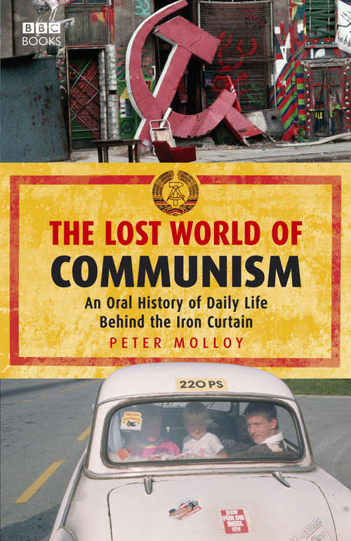 Book cover of The Lost World of Communism: An Oral History Of Daily Life Behind The Iron Curtain