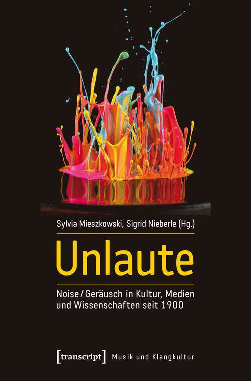 Book cover of Unlaute: Noise / Geräusch in Kultur, Medien und Wissenschaften seit 1900 (Musik und Klangkultur #2)