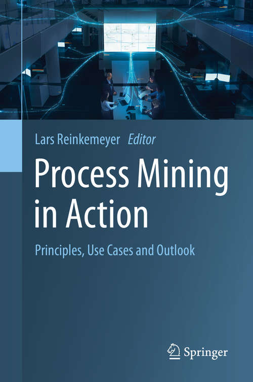 Book cover of Process Mining in Action: Principles, Use Cases and Outlook (1st ed. 2020)