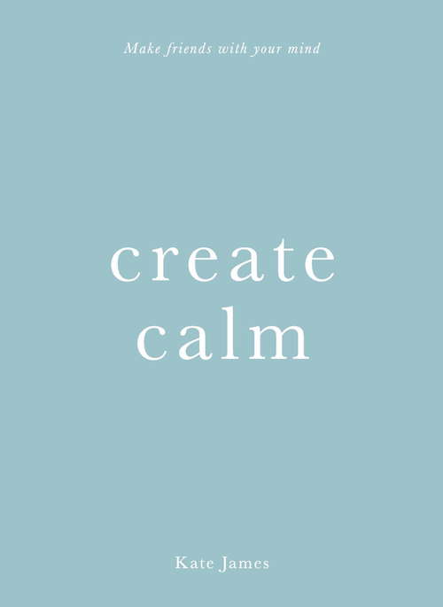 Book cover of Create Calm: Make Friends With Your Mind