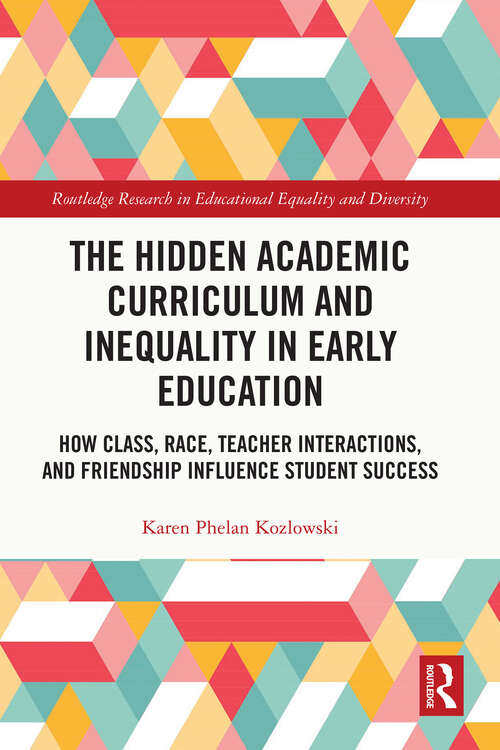 Book cover of The Hidden Academic Curriculum and Inequality in Early Education: How Class, Race, Teacher Interactions, and Friendship Influence Student Success (Routledge Research in Educational Equality and Diversity)