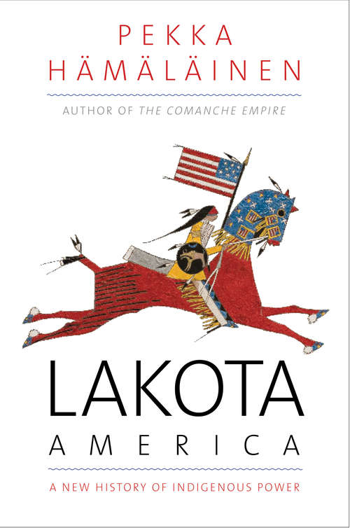 Book cover of Lakota America: A New History of Indigenous Power (The Lamar Series in Western History)