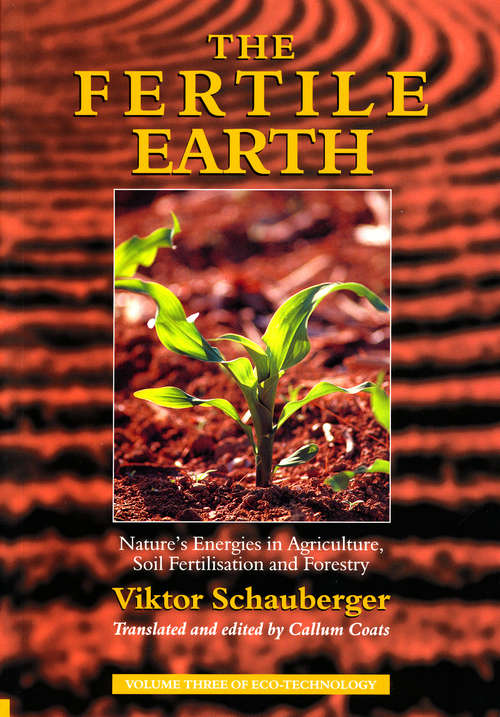 Book cover of The Fertile Earth – Nature's Energies in Agriculture, Soil Fertilisation and Forestry: Volume 3 of Renowned Environmentalist Viktor Schauberger’s Eco-Technology Series (Eco-technology Ser.)