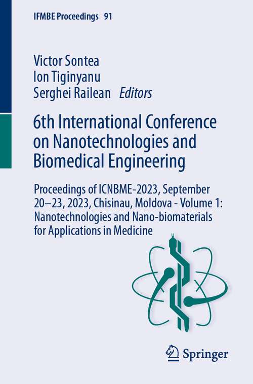 Book cover of 6th International Conference on Nanotechnologies and Biomedical Engineering: Proceedings of ICNBME-2023, September 20–23, 2023, Chisinau, Moldova - Volume 1: Nanotechnologies and Nano-biomaterials for Applications in Medicine (1st ed. 2024) (IFMBE Proceedings #91)