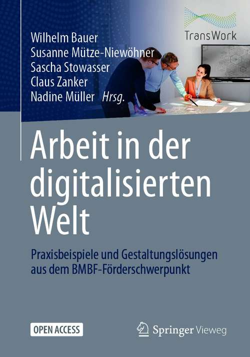 Book cover of Arbeit in der digitalisierten Welt: Praxisbeispiele und Gestaltungslösungen aus dem BMBF-Förderschwerpunkt (1. Aufl. 2021)