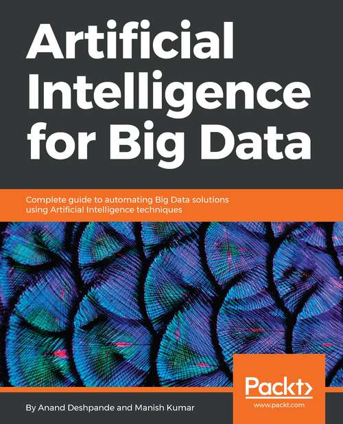Book cover of Artificial Intelligence for Big Data: Complete Guide To Automating Big Data Solutions Using Artificial Intelligence Techniques