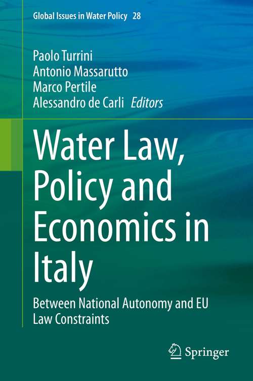 Book cover of Water Law, Policy and Economics in Italy: Between National Autonomy and EU Law Constraints (1st ed. 2021) (Global Issues in Water Policy #28)