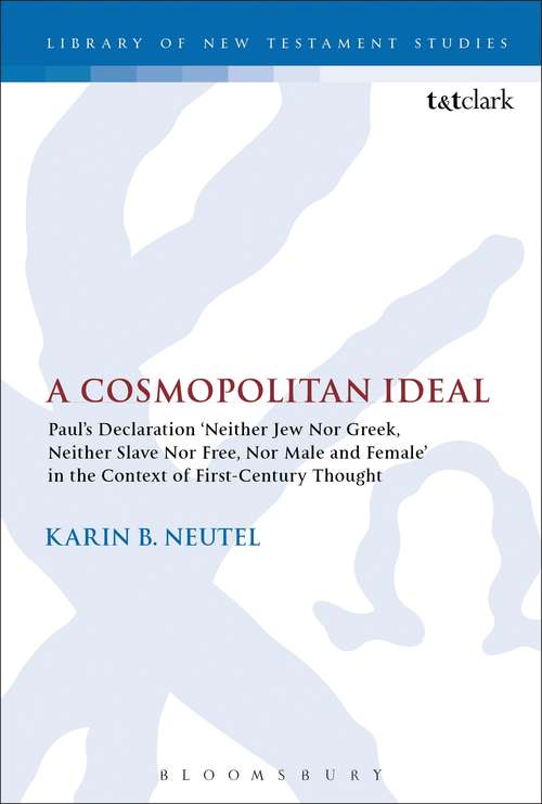 Book cover of A Cosmopolitan Ideal: Paul's Declaration 'Neither Jew Nor Greek, Neither Slave Nor Free, Nor Male and Female' in the Context of First-Century Thought (The Library of New Testament Studies #513)