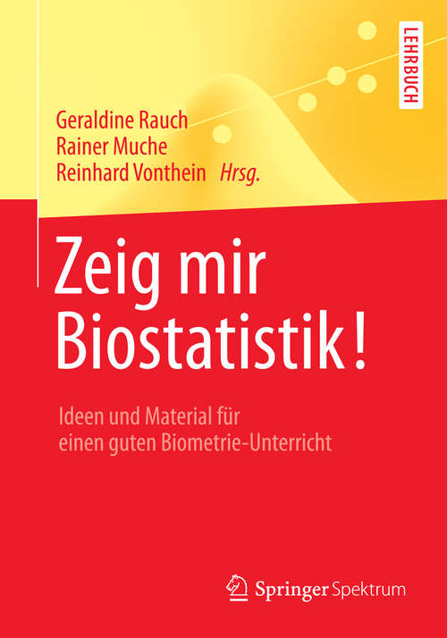Book cover of Zeig mir Biostatistik!: Ideen und Material für einen guten Biometrie-Unterricht (2014) (Springer-Lehrbuch)
