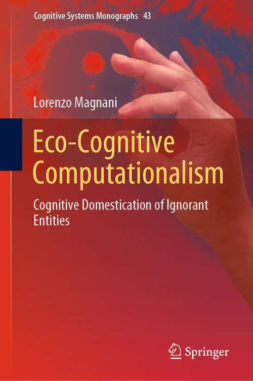 Book cover of Eco-Cognitive Computationalism: Cognitive Domestication of Ignorant Entities (1st ed. 2022) (Cognitive Systems Monographs #43)