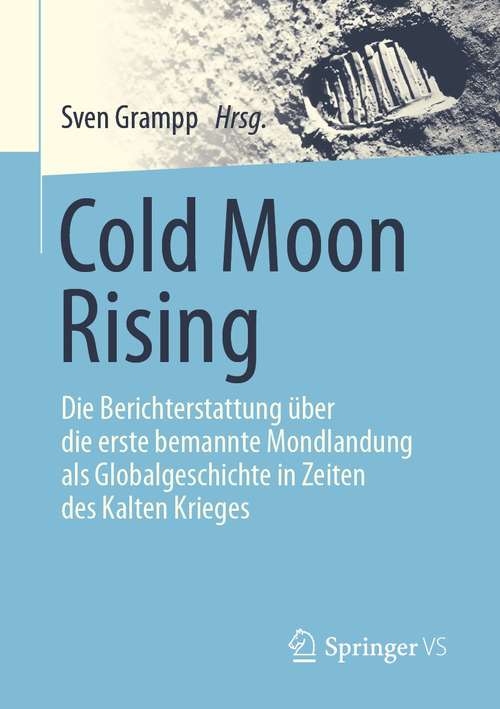 Book cover of Cold Moon Rising: Die Berichterstattung über die erste bemannte Mondlandung als Globalgeschichte in Zeiten des Kalten Krieges (1. Aufl. 2021)