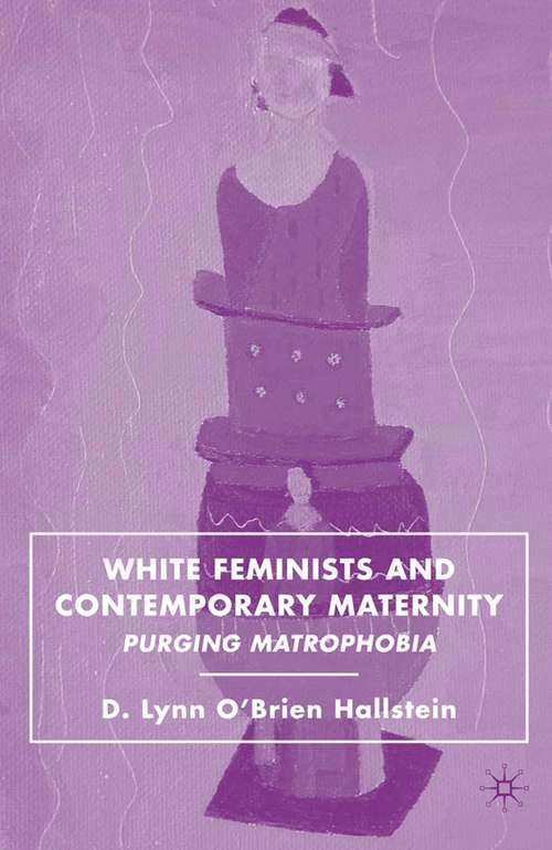 Book cover of White Feminists and Contemporary Maternity: Purging Matrophobia (2010)