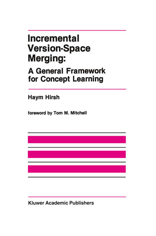Book cover of Incremental Version-Space Merging: A General Framework for Concept Learning (1990) (The Springer International Series in Engineering and Computer Science #104)
