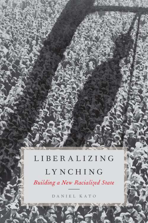Book cover of Liberalizing Lynching: Building a New Racialized State