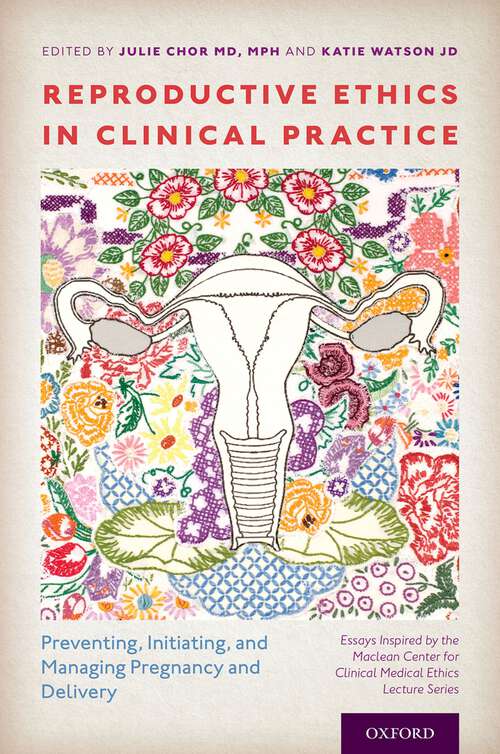 Book cover of Reproductive Ethics in Clinical Practice: Preventing, Initiating, and Managing Pregnancy and Delivery--Essays Inspired by the MacLean Center for Clinical Medical Ethics Lecture Series