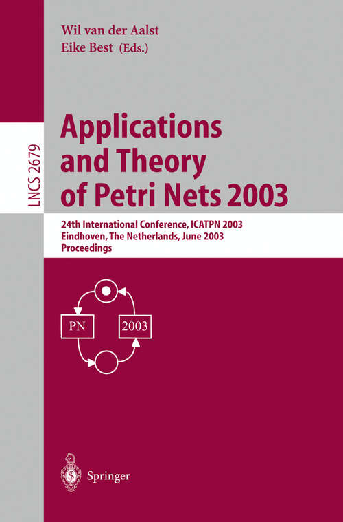 Book cover of Applications and Theory of Petri Nets 2003: 24th International Conference, ICATPN 2003, Eindhoven, The Netherlands, June 23-27, 2003, Proceedings (2003) (Lecture Notes in Computer Science #2679)