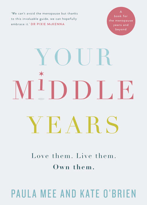 Book cover of Your Middle Years – Love Them. Live Them. Own Them.: A Book for the Menopause and Beyond