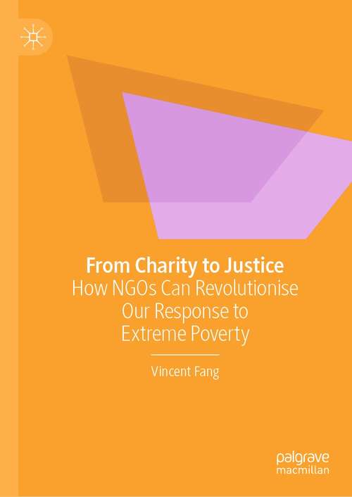 Book cover of From Charity to Justice: How NGOs Can Revolutionise Our Response to Extreme Poverty (1st ed. 2021)