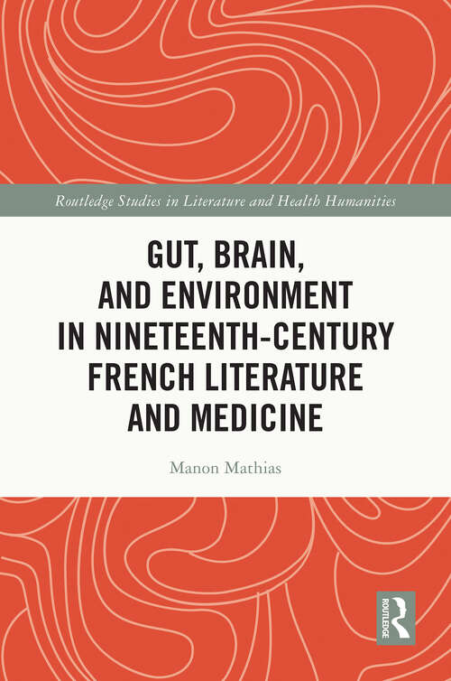 Book cover of Gut, Brain, and Environment in Nineteenth-Century French Literature and Medicine (Routledge Studies in Literature and Health Humanities)