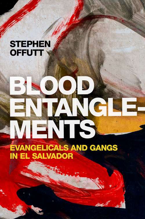 Book cover of Blood Entanglements: Evangelicals and Gangs in El Salvador