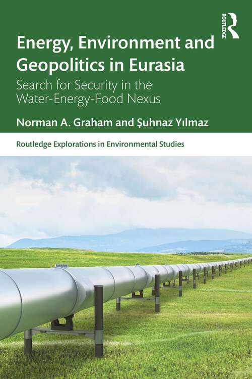 Book cover of Energy, Environment and Geopolitics in Eurasia: Search for Security in the Water-Energy-Food Nexus (Routledge Explorations in Environmental Studies)