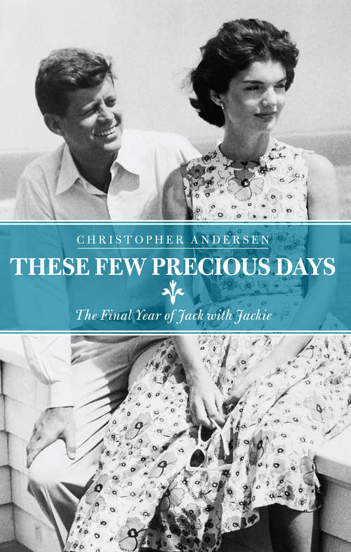 Book cover of These Few Precious Days: The Final Year of Jack with Jackie