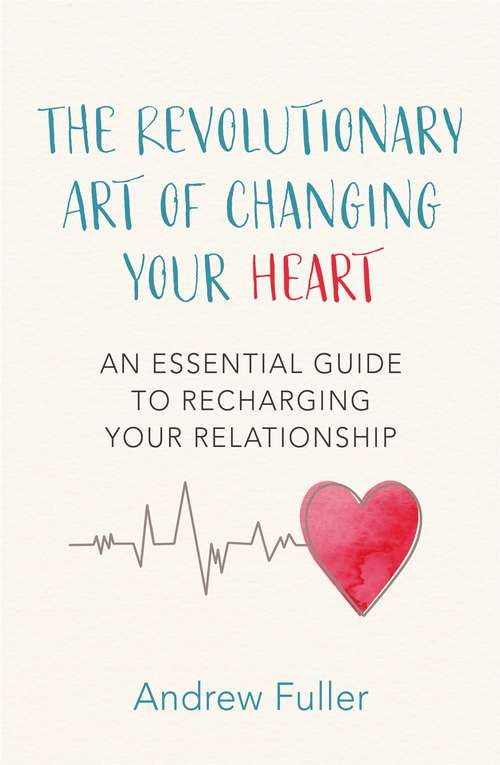 Book cover of The Revolutionary Art of Changing Your Heart: An essential guide to recharging your relationship